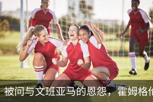 被问与文班亚马的恩怨，霍姆格伦沉默15秒后只说了句“我不知道”